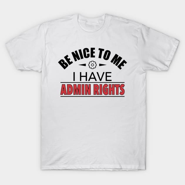 Be Nice To Me I Have Admin Rights IT Funny Gift T-Shirt by JeZeDe